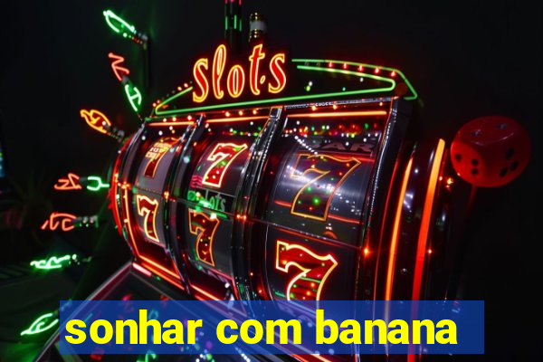 sonhar com banana